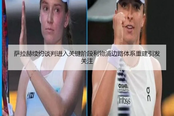 萨拉赫续约谈判进入关键阶段利物浦边路体系重建引发关注